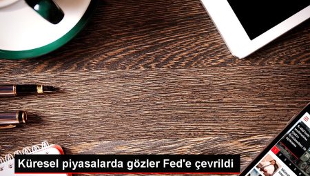 Küresel piyasalarda gözler Fed’e çevrildi