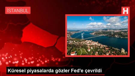 Küresel piyasalarda gözler Fed’e çevrildi